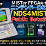 MiSTer FPGA向けニンテンドーDSコア「NDS4MiSTer」Public Beta公開！ ARM併用3D描画やカートリッジセーブに対応