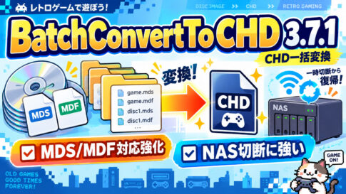 CHD一括変換「BatchConvertToCHD 3.7.1」公開！MDS/MDFの名前違いやNASの一時切断に強く