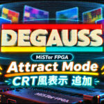 MiSTer FPGA用フロントエンド「Degauss v0.9.0」が公開。ゲーム画面が流れるAttract ModeとCRT風表示を追加