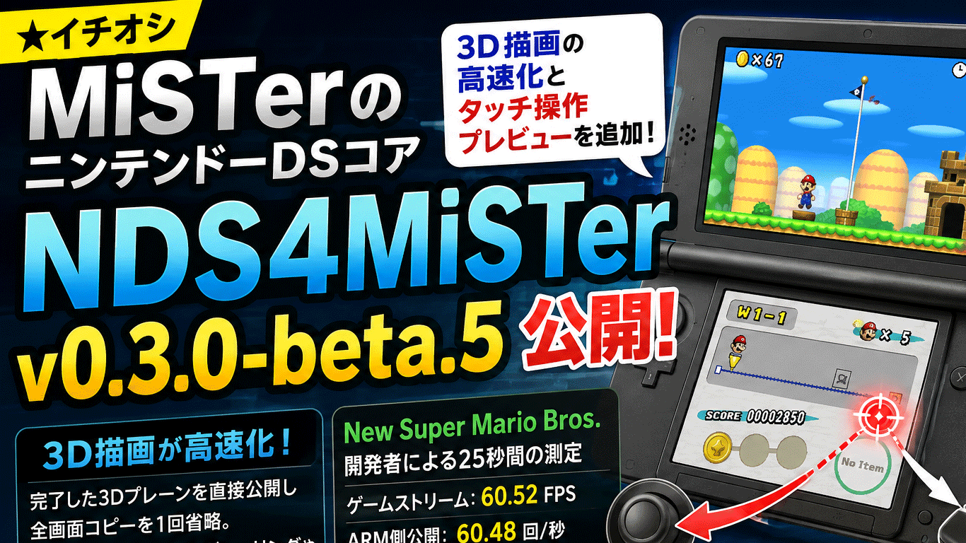 MiSTer FPGAのニンテンドーDSコア「NDS4MiSTer」v0.3.0-beta.5公開！高速化した3D描画とタッチ操作プレビューを追加