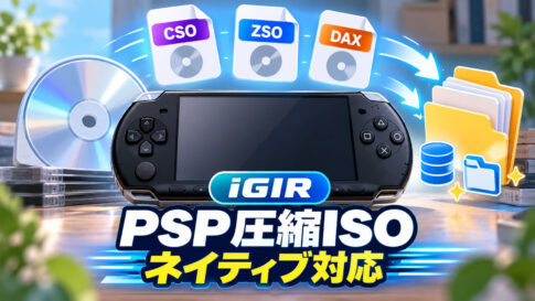 PSPのCSO/ZSO/DAX整理が高速化。「iGIR 5.6.0」がmaxcso不要のネイティブ展開に対応